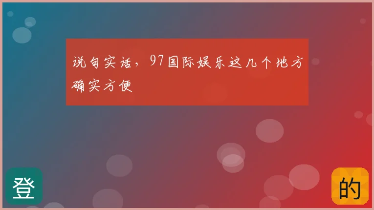 说句实话,97国际娱乐这几个地方确实方便