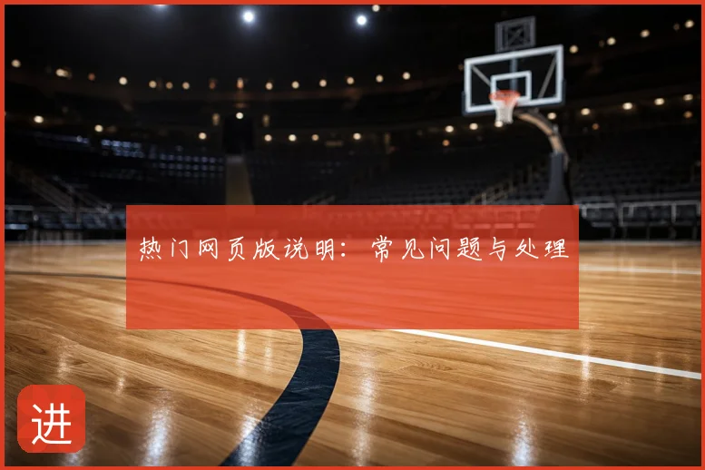 热门网页版说明:常见问题与处理